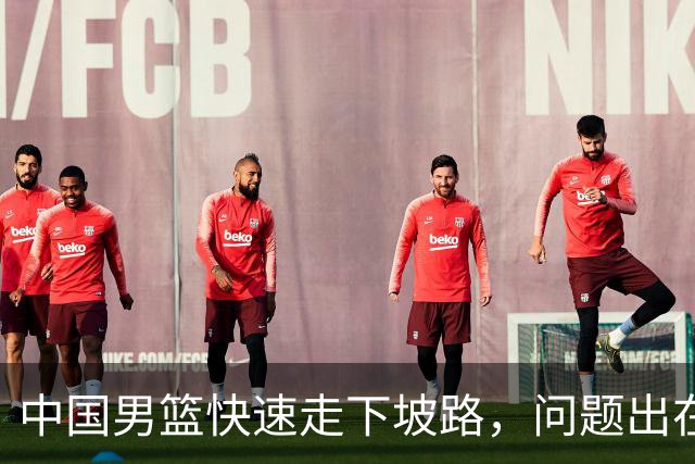 中国男篮快速走下坡路，问题出在哪里？刘炜一席话，直接戳中要害